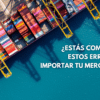 Importar mercancía puede parecer un proceso directo, pero lo cierto es que muchas empresas cometen errores que les cuestan tiempo, dinero y hasta la pérdida total de sus productos.